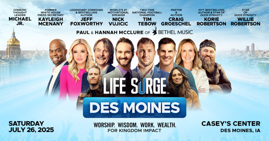 Promotional image for Life Surge Des Moines featuring speakers Tim Tebow, Nick Vujicic, Jeff Foxworthy, Kayleigh McEnany, Michael Jr., Craig Groeschel, Willie and Korie Robertson, and worship leaders Paul and Hannah McClure. Event date: July 26, 2025 at Casey’s Center, Des Moines, IA.