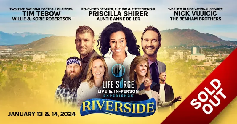 riverside sold out Life Surge Riverside, 2024 – Sold Out – Featuring Priscilla Shirer, Nick Vujicic, Tim Tebow, Willie Robertson, Korie Robertson, Donnie Bolden Jr, Auntie Ann Beiler,